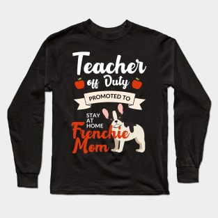 Teacher off duty promoted to stay at home frenchie mom Long Sleeve T-Shirt